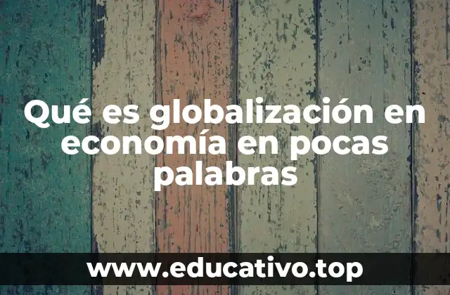 Qué es globalización en economía en pocas palabras