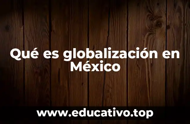 Qué es globalización en México