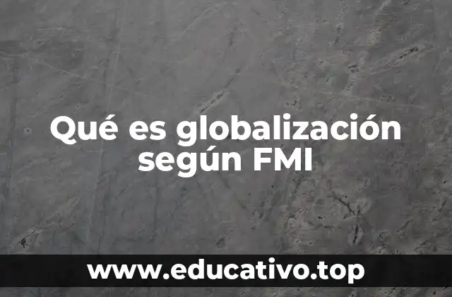 Qué es globalización según FMI