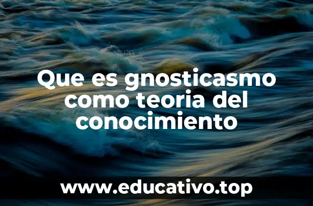 Que es gnosticasmo como teoria del conocimiento
