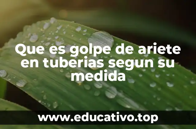 Que es golpe de ariete en tuberias segun su medida