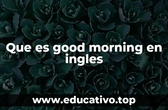Que es good morning en ingles