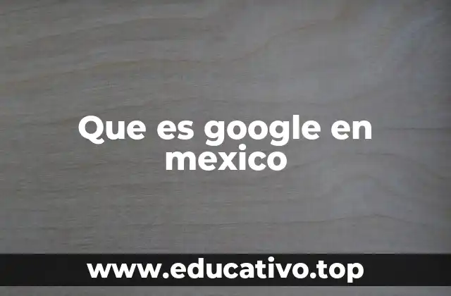 Que es google en mexico