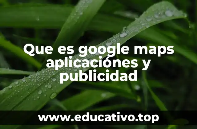 Que es google maps aplicaciónes y publicidad