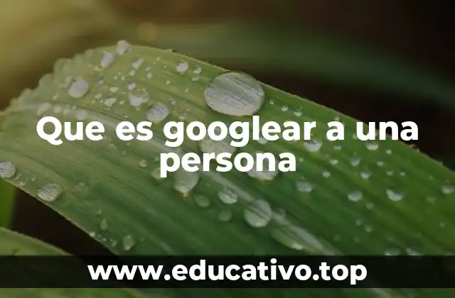 Que es googlear a una persona