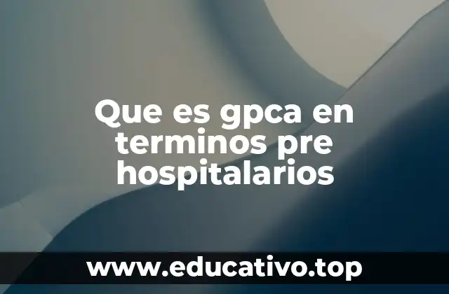 Que es gpca en terminos pre hospitalarios