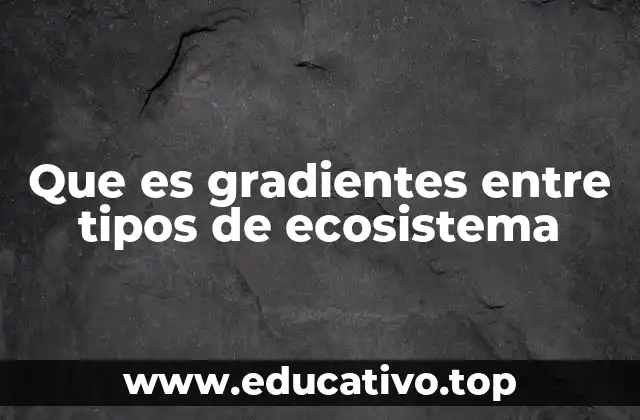 Que es gradientes entre tipos de ecosistema
