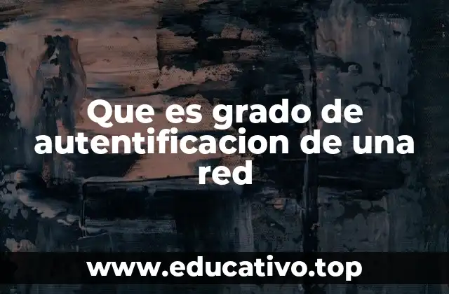 Que es grado de autentificacion de una red