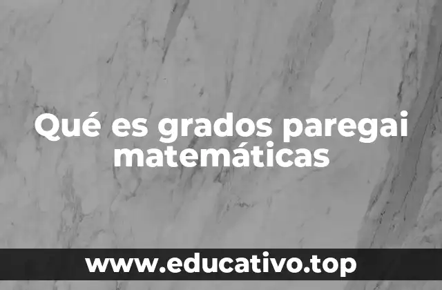 Qué es grados paregai matemáticas