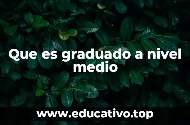 Que es graduado a nivel medio