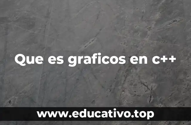 Que es graficos en c++