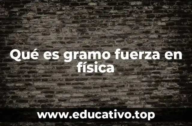 Qué es gramo fuerza en física