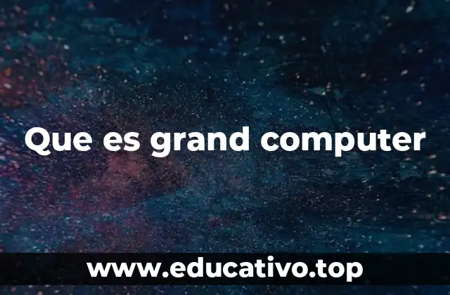 Que es grand computer