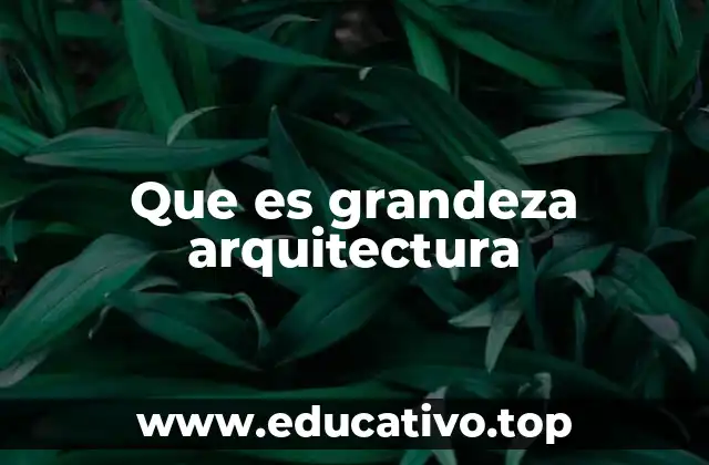 Que es grandeza arquitectura