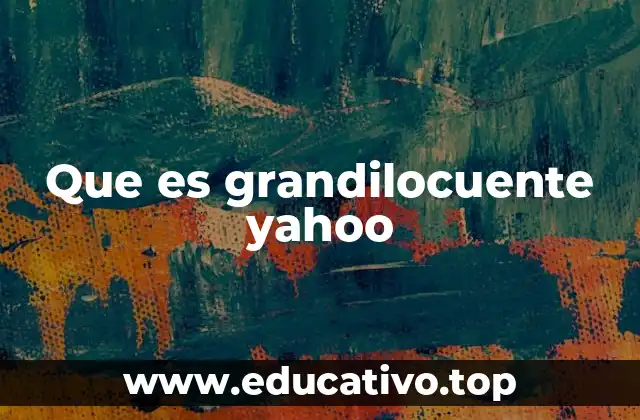 Que es grandilocuente yahoo