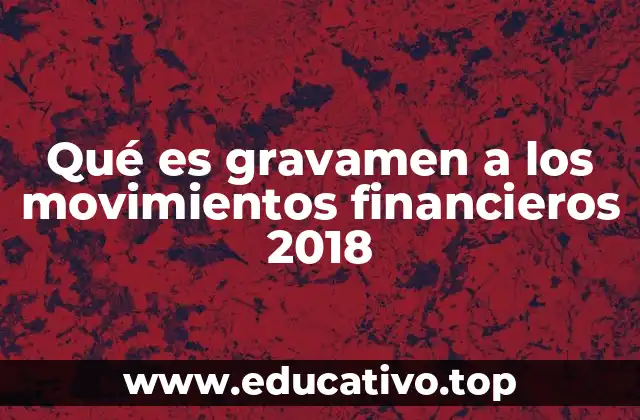 Qué es gravamen a los movimientos financieros 2018