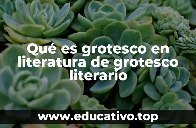 Qué es grotesco en literatura de grotesco literario
