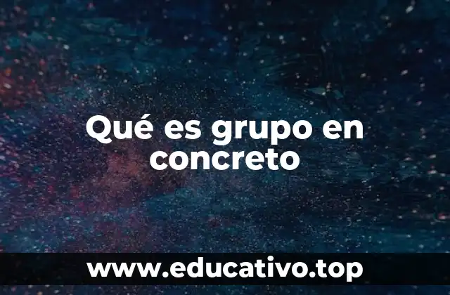 Qué es grupo en concreto