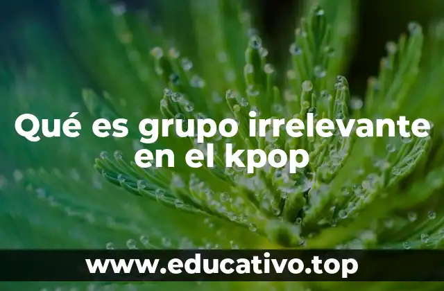 Qué es grupo irrelevante en el kpop