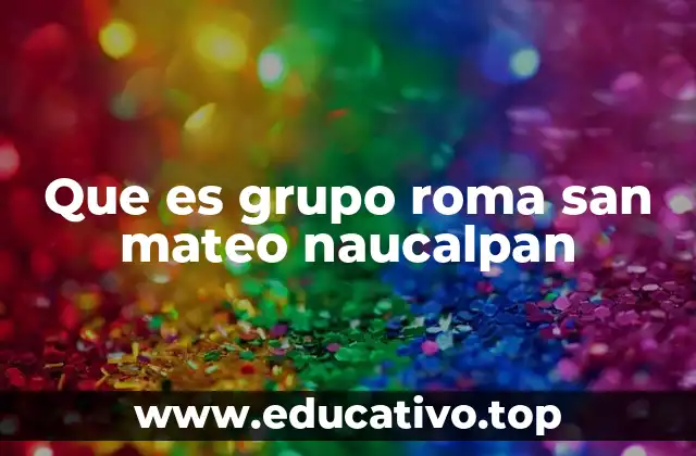 Que es grupo roma san mateo naucalpan