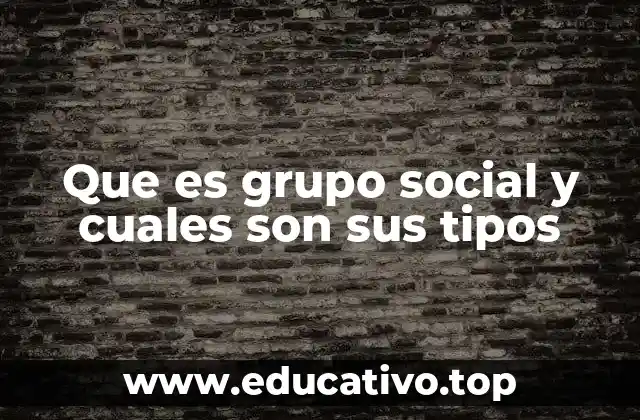 La importancia de los grupos sociales en la vida humana