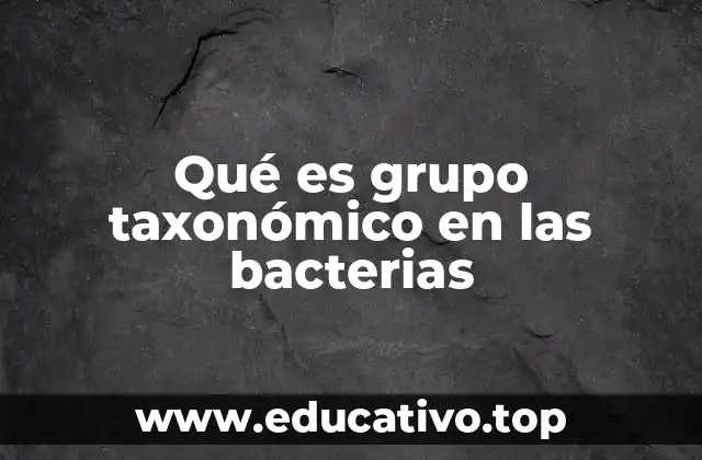Qué es grupo taxonómico en las bacterias