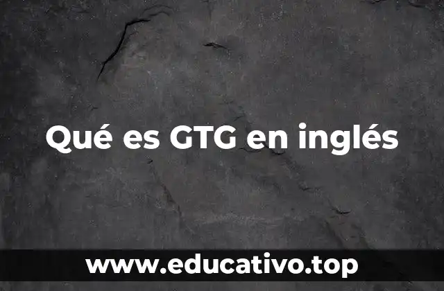 Qué es GTG en inglés