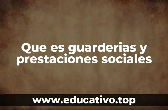 Que es guarderias y prestaciones sociales