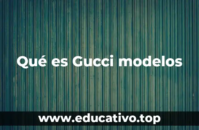 Qué es Gucci modelos