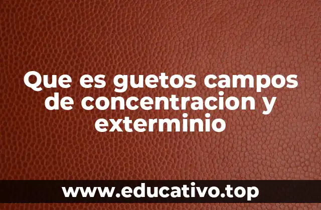 Que es guetos campos de concentracion y exterminio