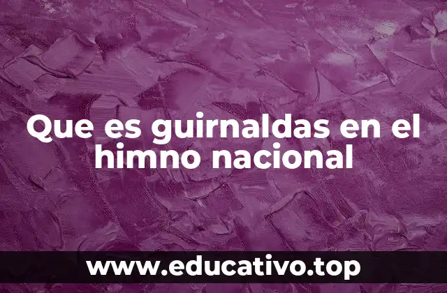 Que es guirnaldas en el himno nacional