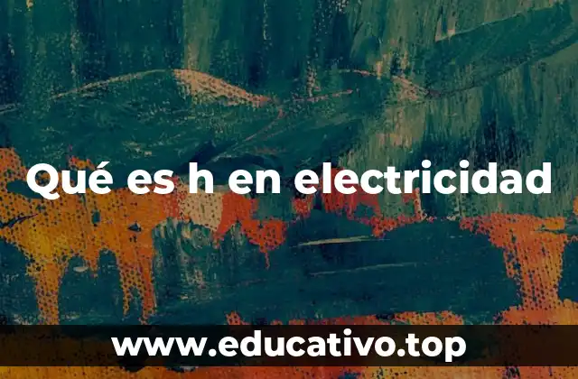 Qué es h en electricidad