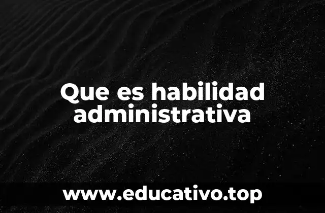 Que es habilidad administrativa