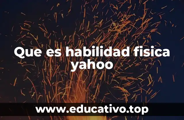 Que es habilidad fisica yahoo