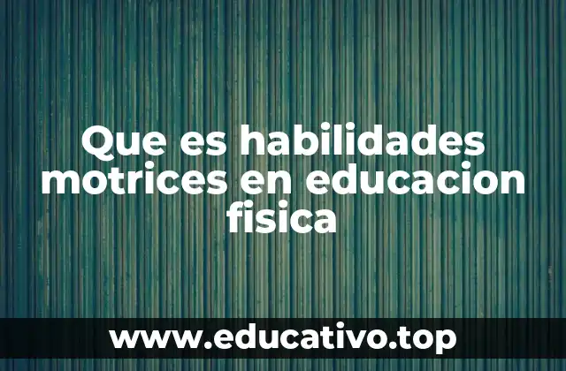 Que es habilidades motrices en educacion fisica
