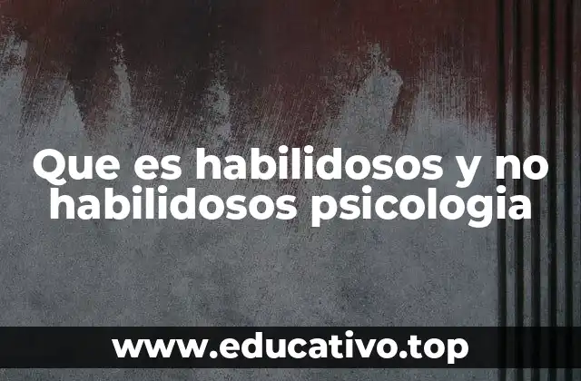 Que es habilidosos y no habilidosos psicologia