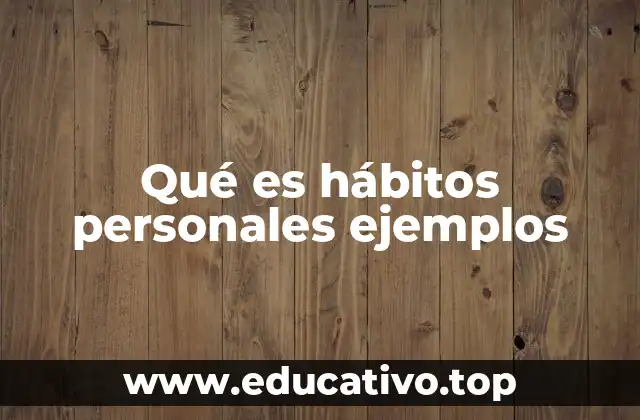 Qué es hábitos personales ejemplos