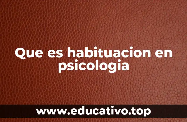Cómo se manifiesta la habituación en el comportamiento humano