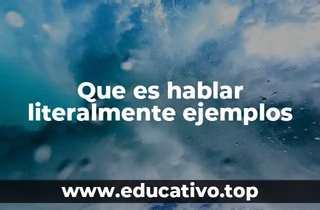 Que es hablar literalmente ejemplos