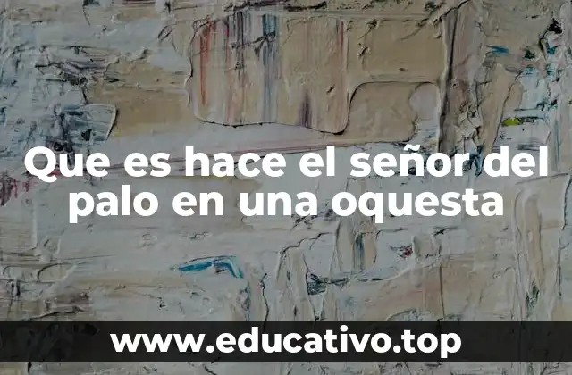 Que es hace el señor del palo en una oquesta