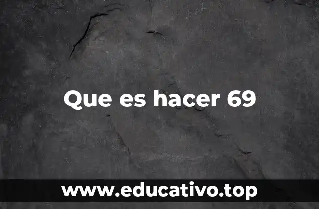 Que es hacer 69