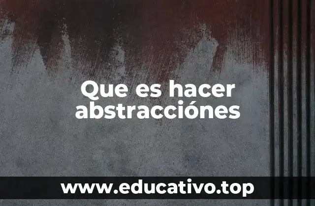 Que es hacer abstracciónes