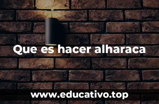 Que es hacer alharaca
