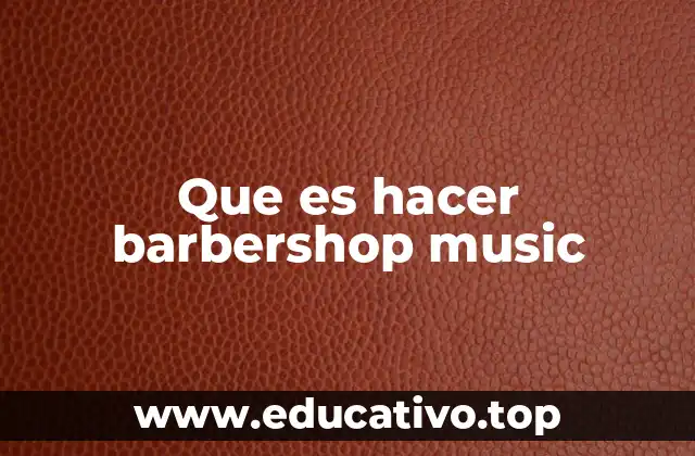 Que es hacer barbershop music