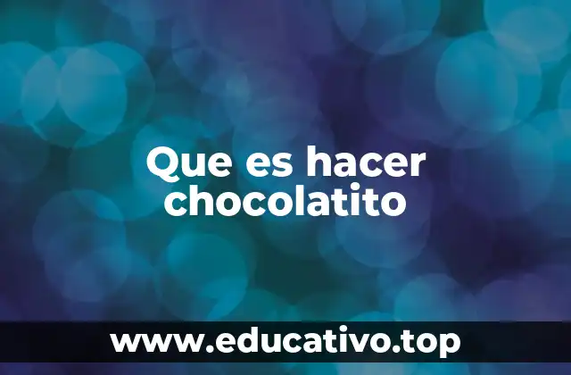 Que es hacer chocolatito