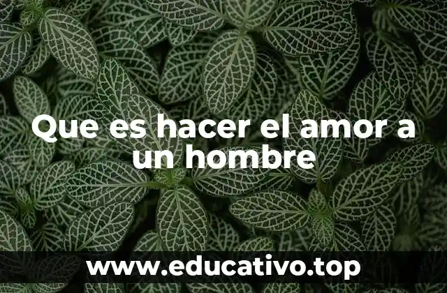 Que es hacer el amor a un hombre