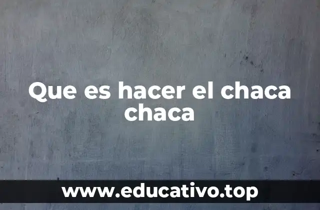 Que es hacer el chaca chaca