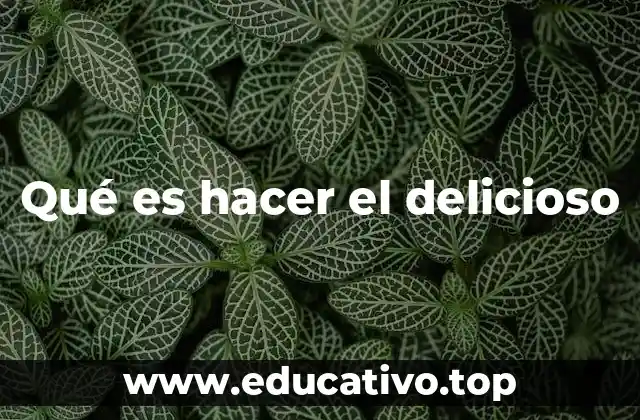Qué es hacer el delicioso
