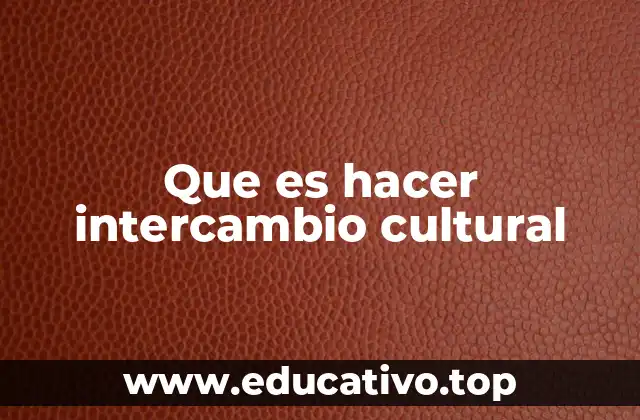 Que es hacer intercambio cultural