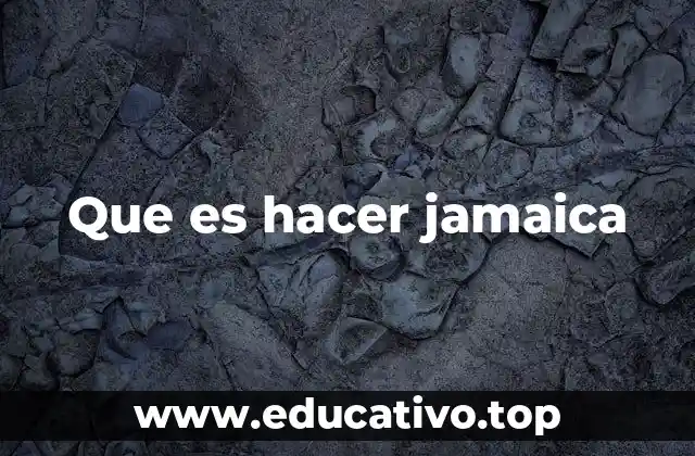 Que es hacer jamaica